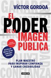 Icon image El poder de la imagen pública: Plan maestro para inspirar confianza y ganar credibilidad