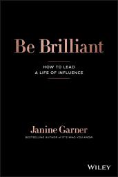 Icon image Be Brilliant: How to Lead a Life of Influence