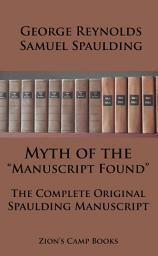 Icon image Myth of the “Manuscript Found" And The Complete Original Spaulding Manuscript: The Faith-Promoting Series Book 11