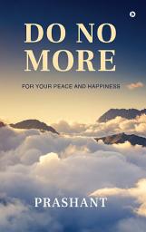 Icon image Do No More: For Your Peace and Happiness
