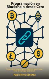 Icon image Programación en Blockchain desde Cero: Guía práctica para desarrolladores que inician en la tecnología blockchain