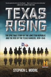 Icon image Texas Rising: The Epic True Story of the Lone Star Republic and the Rise of the Texas Rangers, 1836–1846