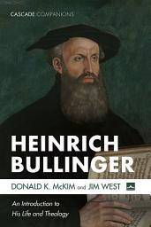 Icon image Heinrich Bullinger: An Introduction to His Life and Theology