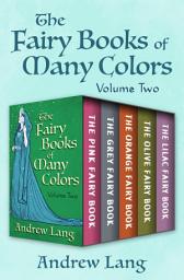 Icon image The Fairy Books of Many Colors Volume Two: The Pink Fairy Book, The Grey Fairy Book, The Orange Fairy Book, The Olive Fairy Book, and The Lilac Fairy Book