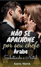 Icon image NÃO SE APAIXONE POR SEU CHEFE ÁRABE: Sabotando o Natal