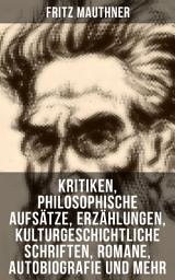 Icon image Ausgewählte Werke von Fritz Mauthner: Kritiken, Philosophische Aufsätze, Erzählungen, Kulturgeschichtliche Schriften, Romane, Autobiografie und mehr