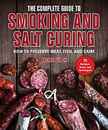 Icon image The Complete Guide to Smoking and Salt Curing: How to Preserve Meat, Fish, and Game
