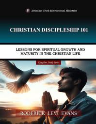 Icon image Christian Discipleship 101: Lessons for Spiritual Growth and Maturity in the Christian Life