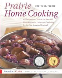 Icon image Prairie Home Cooking: 400 Recipes that Celebrate the Bountiful Harvests, Creative Cooks, and Comforting Foods of the American Heartland