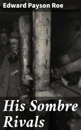 Icon image His Sombre Rivals: A Tale of Wealth, Rivalry, and Moral Dilemmas in Gilded Age New York