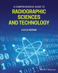 Icon image A Comprehensive Guide to Radiographic Sciences and Technology