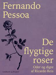 Icon image De flygtige roser. Oder og digte af Ricardo Reis