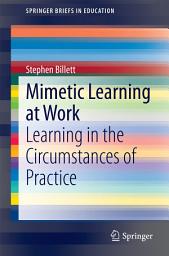 Icon image Mimetic Learning at Work: Learning in the Circumstances of Practice