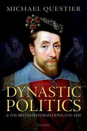 Icon image Dynastic Politics and the British Reformations, 1558-1630