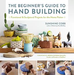 Icon image The Beginner's Guide to Hand Building: Functional and Sculptural Projects for the Home Potter