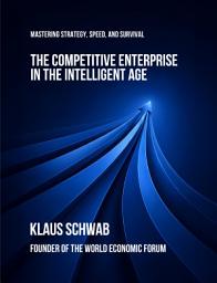 Icon image The Competitive Enterprise in the Intelligent Age: Mastering Strategy, Speed, and Survival