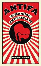 Icon image ANTIFA - O Manual Antifascista, Mark Bray