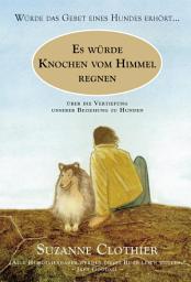 Icon image Es würde Knochen vom Himmel regnen...: Über die Vertiefung unserer Beziehung zu Hunden