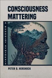 Icon image Consciousness Mattering: A Buddhist Synthesis