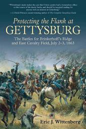 Icon image Protecting the Flank at Gettysburg: The Battles for Brinkerhoff's Ridge and East Cavalry Field, July 2 -3, 1863