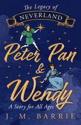 Icon image The Legacy of Neverland - Peter Pan and Wendy: A Story for All Ages