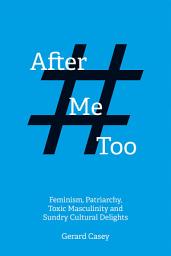 Icon image After #MeToo: Feminism, Patriarchy, Toxic Masculinity and Sundry Cultural Delights