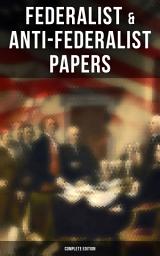 Icon image Federalist & Anti-Federalist Papers - Complete Edition: U.S. Constitution, Declaration of Independence, Bill of Rights, Important Documents by the Founding Fathers & more