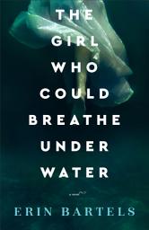 Icon image The Girl Who Could Breathe Under Water: A Novel