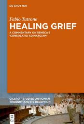 Icon image Healing Grief: A Commentary on Seneca’s Consolatio ad Marciam