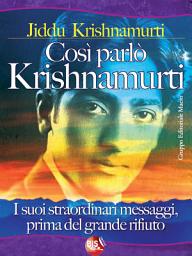Icon image Così parlò Krishnamurti: I suoi straordinari messaggi, prima del grande rifiuto