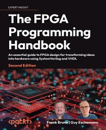 Icon image The FPGA Programming Handbook: An essential guide to FPGA design for transforming ideas into hardware using SystemVerilog and VHDL, Edition 2