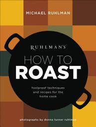 Icon image Ruhlman's How to Roast: Foolproof Techniques and Recipes for the Home Cook