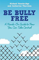 Icon image Be Bully Free: A Hands-On Guide to How You Can Take Control