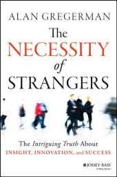 Icon image The Necessity of Strangers: The Intriguing Truth About Insight, Innovation, and Success