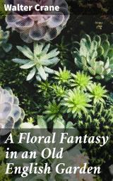 Icon image A Floral Fantasy in an Old English Garden: A Whimsical Journey Through Enchanted Gardens and Talking Flowers
