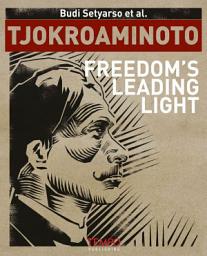 Icon image Tjokroaminoto: Freedom’s Leading Light