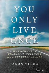 Icon image You Only Live Once: The Roadmap to Financial Wellness and a Purposeful Life