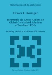 Icon image Parametric Lie Group Actions on Global Generalised Solutions of Nonlinear PDEs: Including a Solution to Hilbert’s Fifth Problem