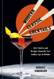 Icon image Modern Classic Cocktails: 60+ Stories and Recipes from the New Golden Age in Drinks