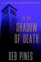Icon image In the Shadow of Death: A Chautauqua Murder Mystery