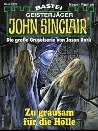 Icon image John Sinclair 2329: Zu grausam für die Hölle