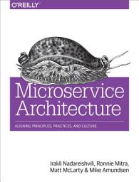 Icon image Microservice Architecture: Aligning Principles, Practices, and Culture