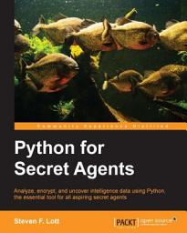 Icon image Python for Secret Agents: Analyze, encrypt, and uncover intelligence data using Python, the essential tool for all aspiring secret agents