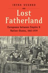 Icon image Lost Fatherland: Europeans between Empire and Nation-States, 1867-1939