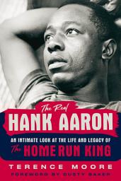 Icon image The Real Hank Aaron: An Intimate Look at the Life and Legacy of the Home Run King