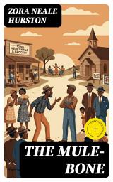 Icon image The Mule-Bone: Enriched edition. A Harlem Renaissance Folk Comedy of Friendship, Feuds, and Community Life in the Rural South