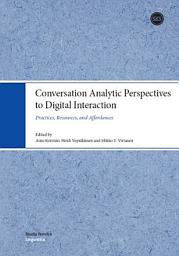 Icon image Conversation Analytic Perspectives to Digital Interaction: Practices, Resources, and Affordances