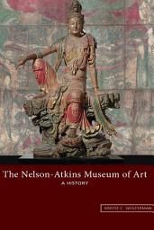 Icon image The Nelson-Atkins Museum of Art: A History