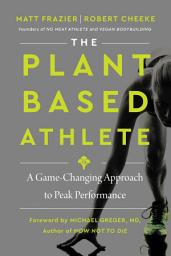 Icon image The Plant-Based Athlete: A Game-Changing Approach to Peak Performance