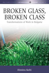 Icon image Broken Glass, Broken Class: Transformations of Work in Bulgaria